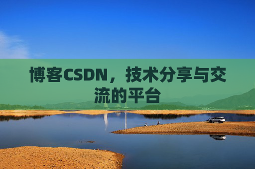 博客CSDN，技术分享与交流的平台